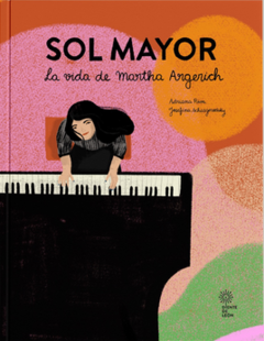 SOL MAYOR. LA VIDA DE MARTHA ARGERICH - ADRIANA RIVA/ JOSEFINA SCHARGORODSKY - DIENTE DE LEÓN