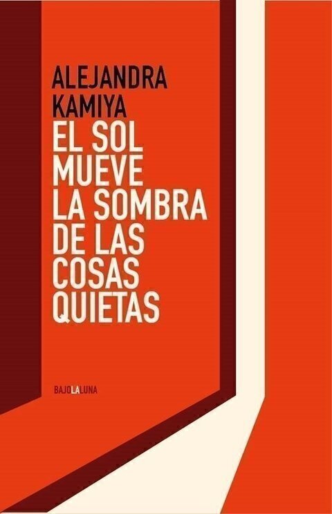 EL SOL MUEVE LA SOMBRA DE LAS COSAS QUIETAS - Alejandra Kamiya - Bajo la luna