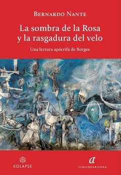 LA SOMBRA DE LA ROSA Y LA RASGADURA DEL VELO - BERNARDO NANTE - EL HILO DE ARIADNA