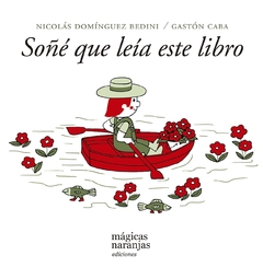 SOÑÉ QUE LEÍA ESTE LIBRO - NICOLÁS DOMÍNGUEZ BEDINI / GASTÓN CABA - MÁGICAS NARANJAS