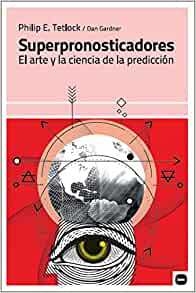 SUPERPRONOSTICADORES. EL ARTE Y LA CIENCIA DE LA PREDICCIÓN - PHILIP E. TETLOCK / DAN GARDNER - KATZ