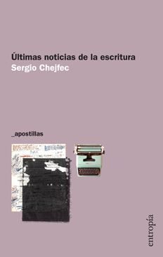 ÚLTIMAS NOTICIAS DE LA ESCRITURA - SERGIO CHEJFEC - ENTROPÍA