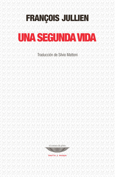 UNA SEGUNDA VIDA - FRANCOIS JULLIEN - EL CUENCO DE PLATA