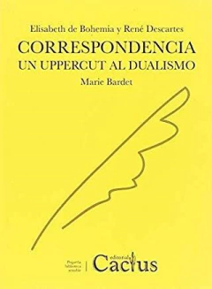 CORRESPONDENCIA: UN UPPERCUT AL DUALISMO - RENÉ DESCARTES / ELISABETH DE BOHEMIA - CACTUS