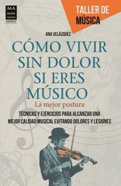 CÓMO VIVIR SIN DOLOR SI ERES MÚSICO - ANA VELÁZQUEZ - MA NON TROPPO