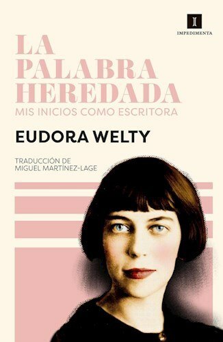 LA PALABRA HEREDADA - EUDORA WELTY - IMPEDIMENTA