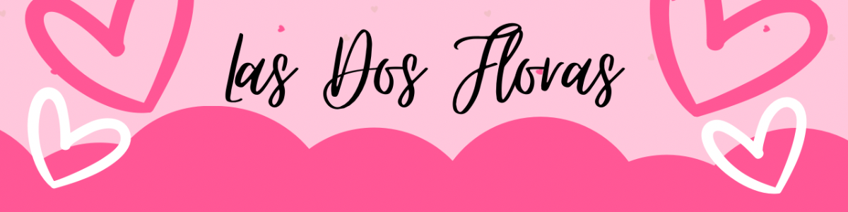 Las Dos Floras ♡ 