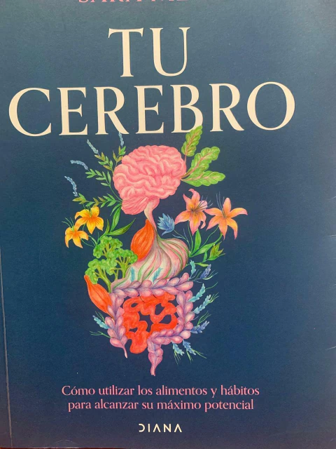 Tu Cerebro - Cómo utilizar los alimentos y hábitos para alcanzar su máximo potencial -Sara Mesa - Editorial Diana - Precio Libro - ISBN: 9786280001036 - comprar online