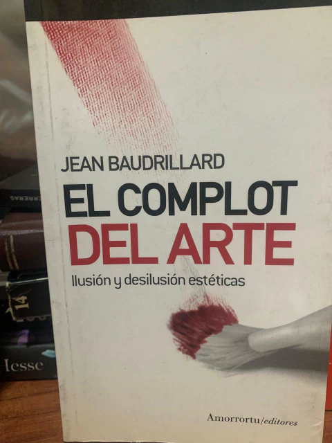 El Complot Del Arte - Ilusión y desilusión estéticas - Jean Baudrillard - Amorrortu/ Editores - Precio Libro - ISBN: 9789505186747 - comprar online
