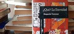 ¿QUÉ? LA ETERNIDAD - MARGUERITE YOURCENAR