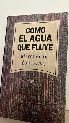 Como el agua que fluye - Marguerite Yourcernar - Precio libro - Editorial R.B.A. - ISBN: 978-84-663-2182-2 - comprar online