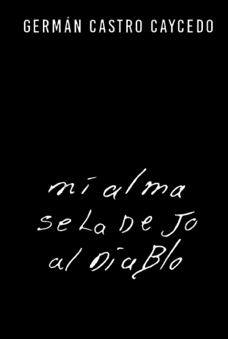 Mi alma se la dejo al diablo - Plaza & Janés - Germán Castro Caycedo. ISBN 9789584246301
