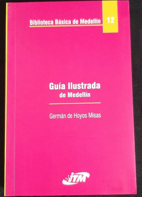 Guía ilustrada de Medellín - Germán de Hoyos Misas- Instituto Técnico Metropolitano ITM - ISBN 10: 9589751059 - ISBN 13: 9789589751053