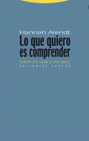 Lo que quiero es comprender - Hannah Arendt - Editorial Trotta - ISBN 13 9788498791815