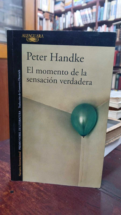 El Momento De La Sensación Verdadera, Peter Handke -precio libro- Editorial Alfaguara ISBN 9789585496880