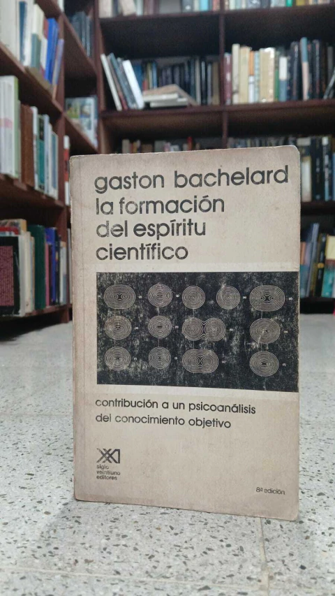 Gastón Bachelard La Formación del Espíritu Científico- Editorial Siglo XXl -ISBN: 9682317312