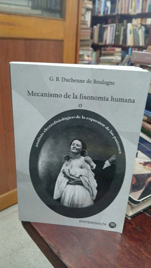 Mecanismos De La Fisonomía Humana O Análisis Electrofisiologico De La Expresión De Las Pasiones Epistemonauta ISBN 9789584668141