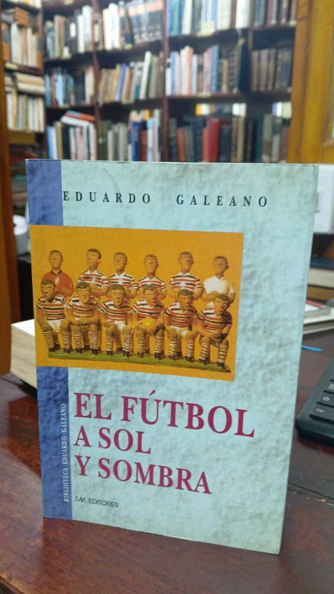 EL Fútbol A Sol Y Sombra Eduardo Galeano -precio libro- TM Editores ISBN 9786070306617