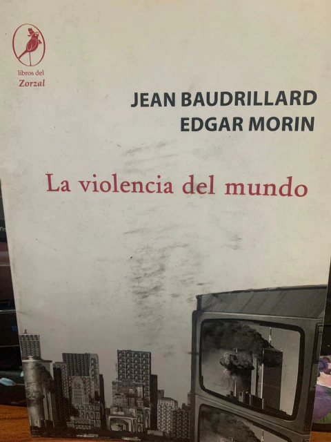La Violencia Del Mundo - Jean Baudrillard - Edgar Morin - Libros del Zorzal - Precio Libro - ISBN: 9788449315176 - comprar online