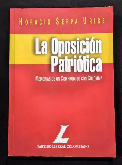 La Oposición Patriótica - Horacio Serpa Uribe - Precio Libro - Editorial Partido Liberal Colombiano