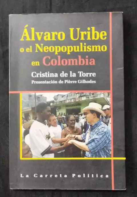 Álvaro Uribe O El Neopopulismo En Colombia - Cristina De La Torre - Precio Libro - La Carreta Editores - ISBN: 9789589766408