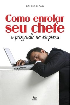 Como enrolar seu chefe e progredir na empresa