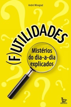 (F)utilidades – mistérios do dia a dia explicados