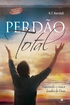 Perdão total - superando o maior desafio de Deus