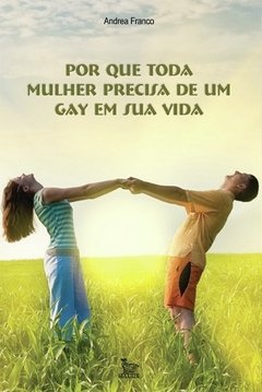 Por Que Toda Mulher Precisa De Um Gay Em Sua Vida