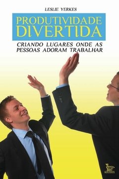 Produtividade Divertida - Criando Lugares Onde As Pessoas Adoram