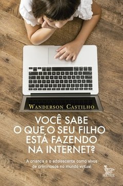 Você sabe o que o seu filho está fazendo na internet?