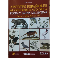 APORTES ESPAÑOLES AL CONOCIMIENTO DE LA FLORA Y FAUNA ARGENTINA (desde el Siglo XVI al XIX)