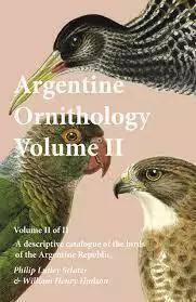 Argentine Ornithology, Volume II - A descriptive catalogue of the birds of the Argentine Republic.