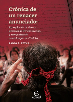 CRONICA DE UN RENACER ANUNCIADO - Expropiación de tierras, procesos de invisibilización, y reorganización comechingón en Córdoba - comprar online