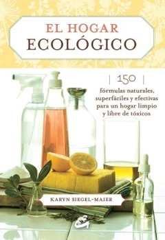 HOGAR ECOLÓGICO - 150 fórmulas naturales, superfáciles y efectivas para un hogar limpio y libre de tóxicos