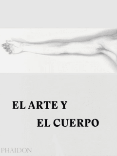 El Arte y El Cuerpo - Deborah Aaronson, Diane Fortenberry y Rebecca Morrill (Edit.) -Phaidon