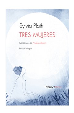 TRES MUJERES - SYLVIA PLATH - NÓRDICA LIBROS