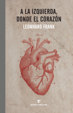 A LA IZQUIERDA, DONDE EL CORAZÓN - LEONHARD FRANK - ERRATA NATURAE - comprar online