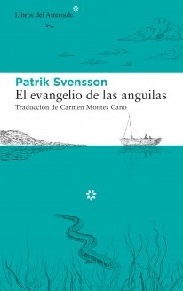 EL EVANGELIO DE LAS ANGUILAS - PATRIK SVENSSON - LIBROS DEL ASTEROIDE