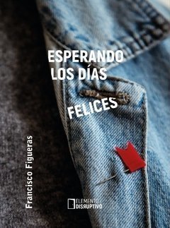 ESPERANDO LOS DÍAS FELICES - FRANCISCO FIGUERAS - ELEMENTO DISRUPTIVO