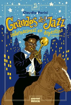 GRANDES DEL JAZZ INTERNACIONAL EN ARGENTINA - CLAUDIO O. PARISI - GOURMET MUSICAL