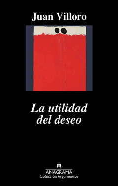 LA UTILIDAD DEL DESEO - JUAN VILLORO - ANAGRAMA