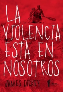LA VIOLENCIA ESTÁ EN NOSOTROS - JAMES DICKEY - LA BESTIA EQUILÁTERA