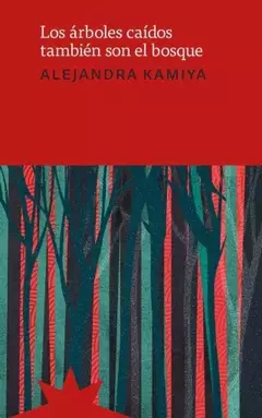LOS ÁRBOLES CAÍDOS TAMBIÉN SON DEL BOSQUE - ALEJANDRA KAMIYA - ETERNA CADENCIA