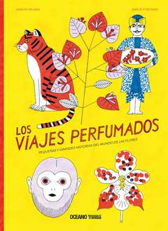 LOS VIAJES PERFUMADOS. PEQUEÑAS Y GRANDES HISTORIAS DEL MUNDO DE LAS FLORES - DELMAS DIMITRI - OCÉANO - comprar online