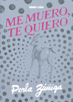 ME MUERO, TE QUIERO - PERLA ZÚÑIGA - BLATT & RÍOS