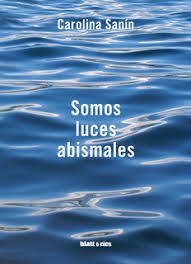 SOMOS LUCES ABISMALES - CAROLINA SANÍN - BLATT & RÍOS