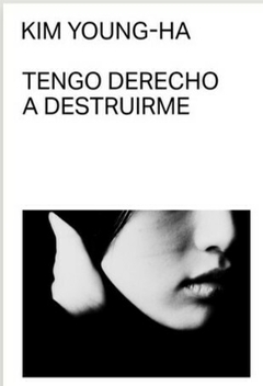 TENGO DERECHO A DESTRUIRME - KIM YOUNG-HA - MALAS TIERRAS EDITORIAL