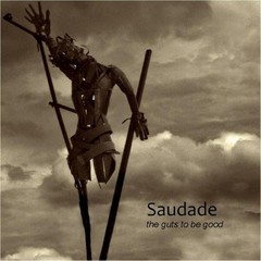 SAUDADE - THE GUTS TO BE GOOD (CD)