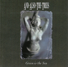 And Also The Trees ‎– Green Is The Sea